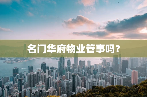 名门华府物业管事吗？