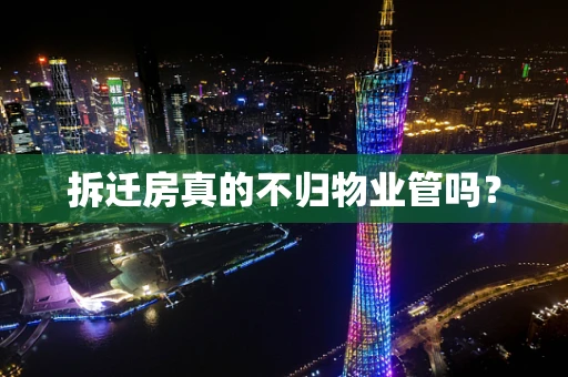 拆迁房真的不归物业管吗？