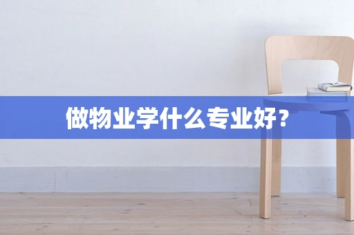 做物业学什么专业好？