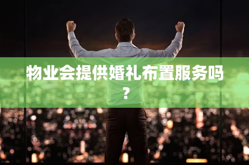 物业会提供婚礼布置服务吗？