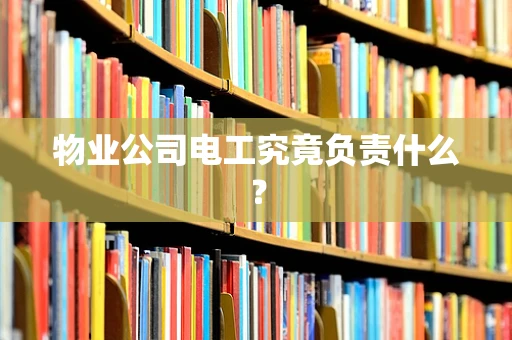 物业公司电工究竟负责什么？