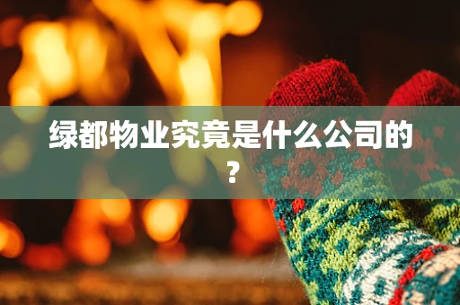 绿都物业究竟是什么公司的？