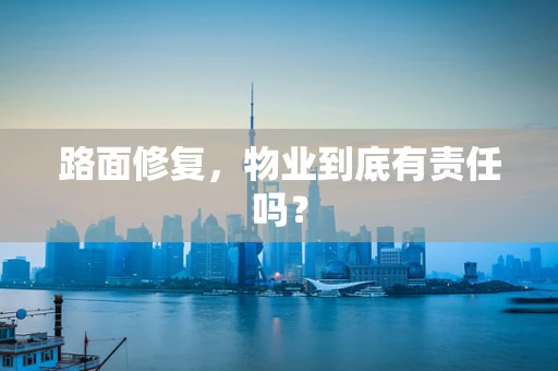 路面修复，物业到底有责任吗？