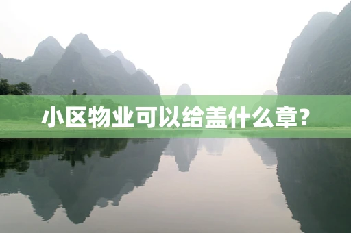 小区物业可以给盖什么章？
