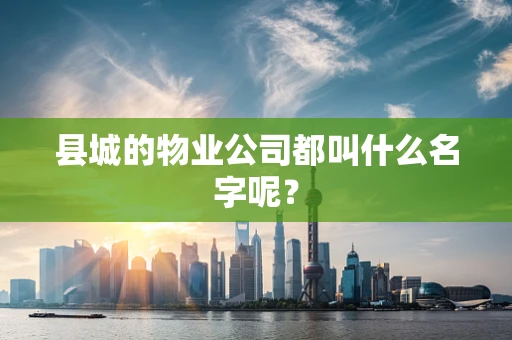 县城的物业公司都叫什么名字呢？