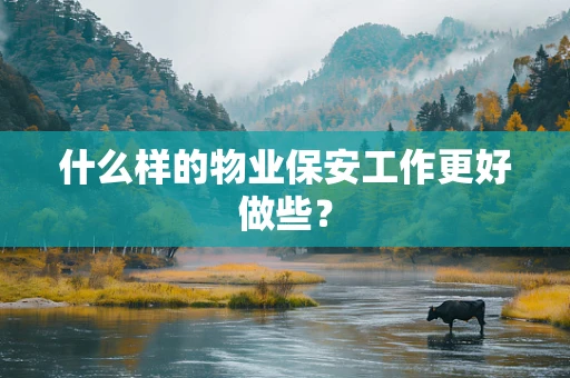 什么样的物业保安工作更好做些？