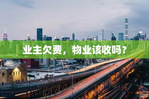业主欠费，物业该收吗？