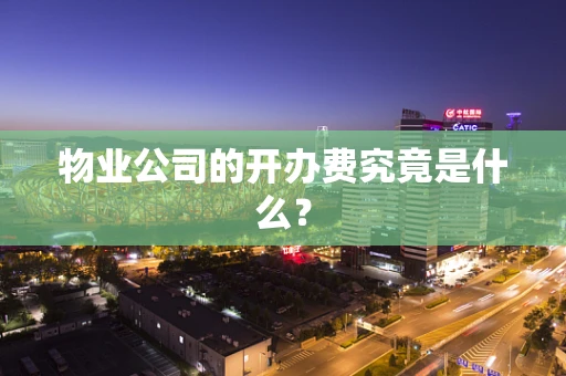 物业公司的开办费究竟是什么？