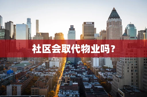 社区会取代物业吗？