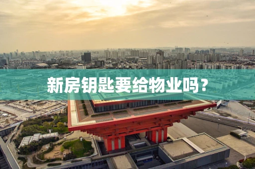 新房钥匙要给物业吗？