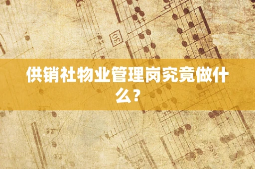 供销社物业管理岗究竟做什么？