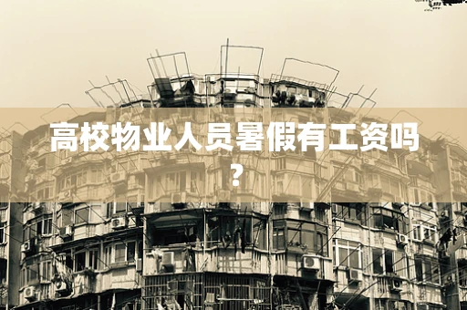 高校物业人员暑假有工资吗？