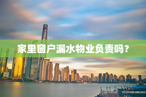 家里窗户漏水物业负责吗?