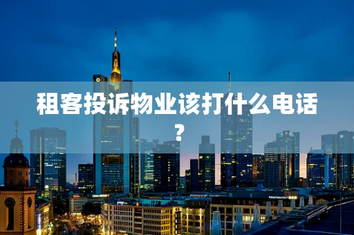 租客投诉物业该打什么电话？