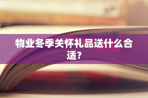物业冬季关怀礼品送什么合适？