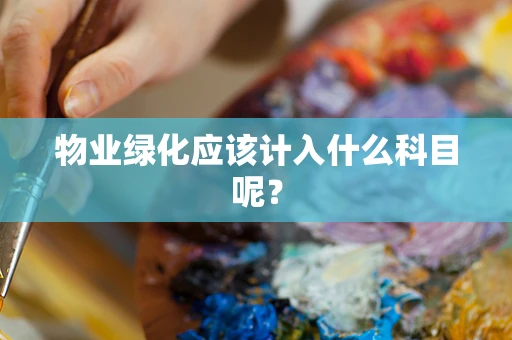 物业绿化应该计入什么科目呢?