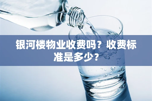 银河楼物业收费吗？收费标准是多少？