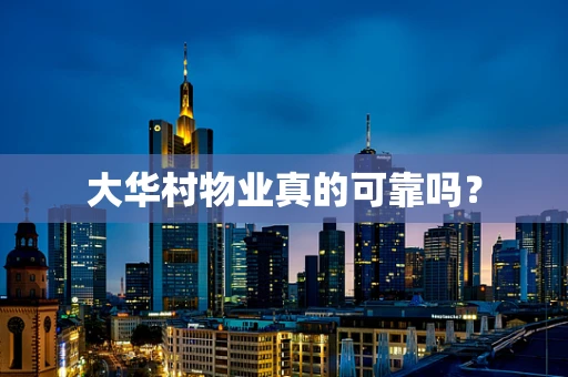 大华村物业真的可靠吗？