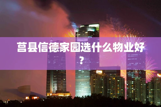 莒县信德家园选什么物业好？