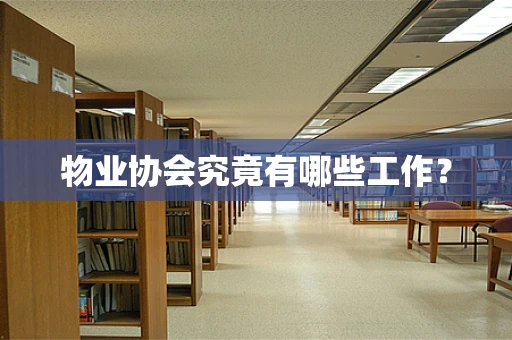 物业协会究竟有哪些工作？