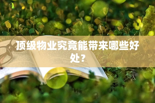 顶级物业究竟能带来哪些好处？