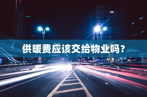 供暖费应该交给物业吗？