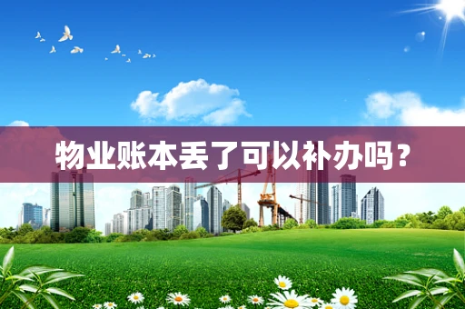 物业账本丢了可以补办吗？