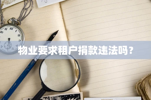 物业要求租户捐款违法吗? 物业要求租户捐款违法吗?