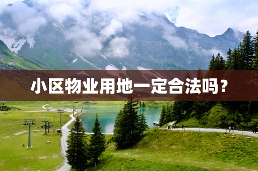 小区物业用地一定合法吗？