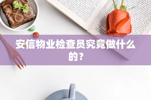 安信物业检查员究竟做什么的？