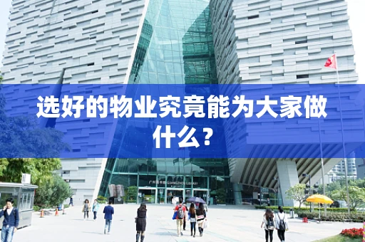 选好的物业究竟能为大家做什么？