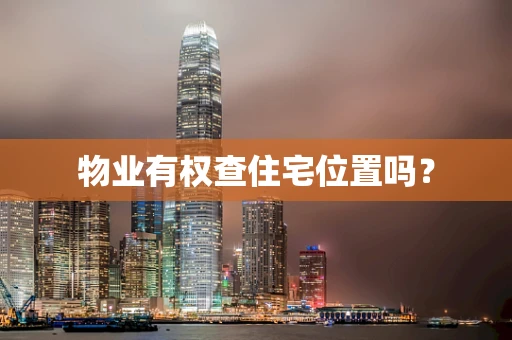 物业有权查住宅位置吗? 物业有权查住宅位置吗?