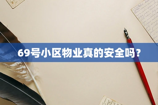 69号小区物业真的安全吗? 69号小区物业真的安全吗?