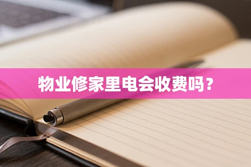 物业修家里电会收费吗？