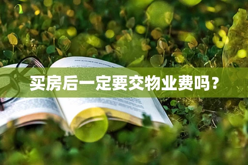 买房后一定要交物业费吗？
