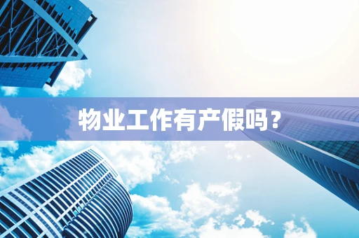 物业工作有产假吗？
