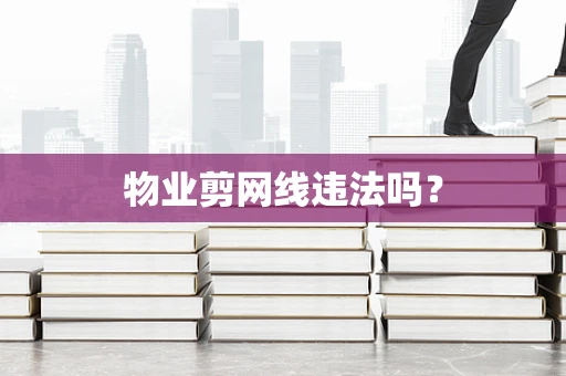 物业剪网线违法吗？