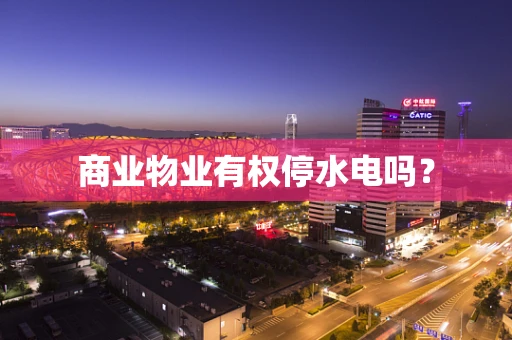 商业物业有权停水电吗？