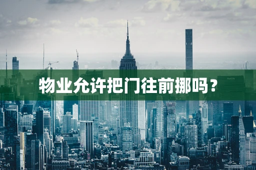 物业允许把门往前挪吗? 物业允许把门往前挪吗?