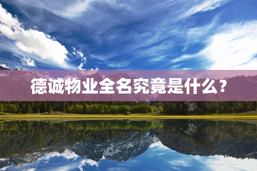 德诚物业全名究竟是什么? 德诚物业全名究竟是什么?