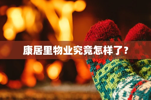 康居里物业究竟怎样了? 康居里物业究竟怎样了?