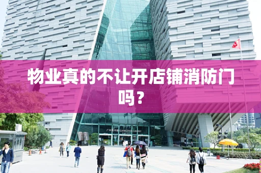 物业真的不让开店铺消防门吗? 物业真的不让开店铺消防门吗?