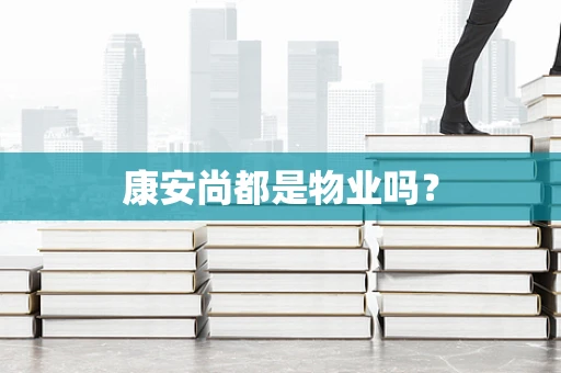 康安尚都是物业吗?