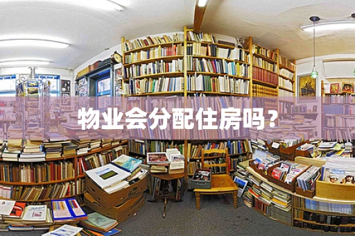 物业会分配住房吗? 物业会分配住房吗?