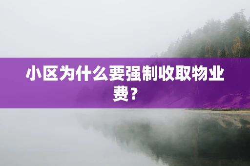 小区为什么要强制收取物业费? 小区为什么要强制收取物业费?