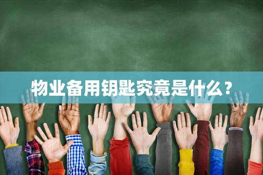 物业备用钥匙究竟是什么？