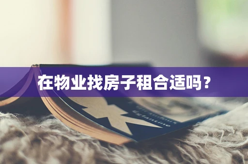 在物业找房子租合适吗？
