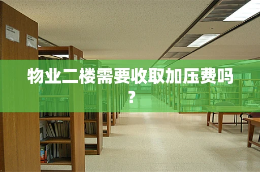 物业二楼需要收取加压费吗？