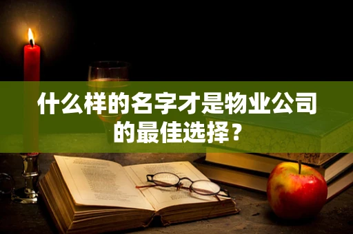 什么样的名字才是物业公司的最佳选择？