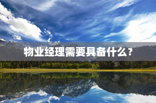 物业经理需要具备什么？